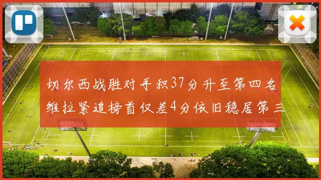 切尔西战胜对手积37分升至第四名维拉紧追榜首仅差4分依旧稳居第三