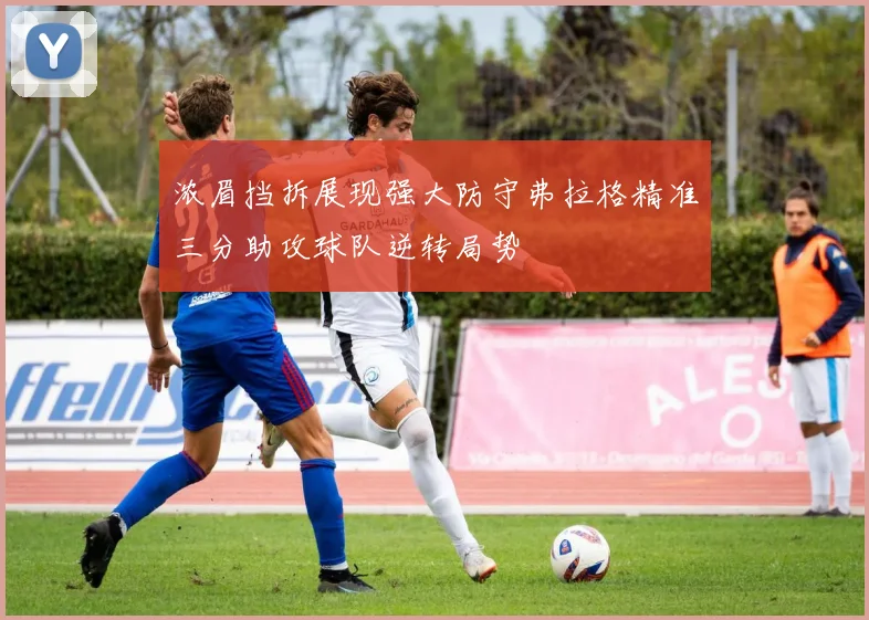 浓眉挡拆展现强大防守弗拉格精准三分助攻球队逆转局势